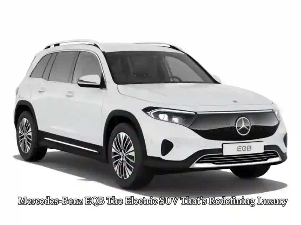 Mercedes-Benz EQB: The Electric SUV That’s Redefining Luxury