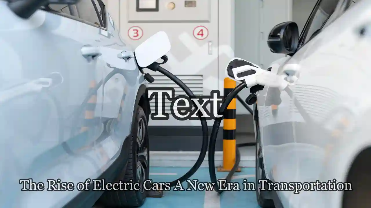 The Rise of Electric Cars: A New Era in Transportation